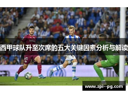 西甲球队升至次席的五大关键因素分析与解读 西甲球队升至次席的五大关键因素分析与解读