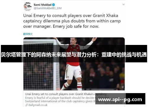 贝尔塔管理下的阿森纳未来展望与潜力分析:重建中的挑战与机遇 贝尔塔管理下的阿森纳未来展望与潜力分析:重建中的挑战与机遇
