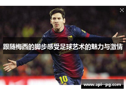 跟随梅西的脚步感受足球艺术的魅力与激情