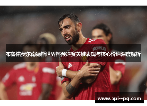 布鲁诺费尔南德斯世界杯预选赛关键表现与核心价值深度解析