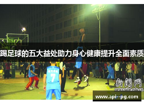 踢足球的五大益处助力身心健康提升全面素质