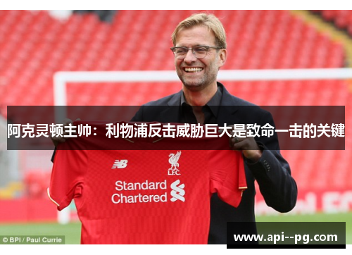 阿克灵顿主帅:利物浦反击威胁巨大是致命一击的关键 阿克灵顿主帅:利物浦反击威胁巨大是致命一击的关键