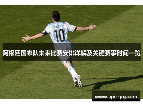 阿根廷国家队未来比赛安排详解及关键赛事时间一览 阿根廷国家队未来比赛安排详解及关键赛事时间一览
