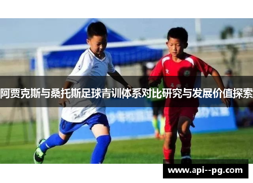 阿贾克斯与桑托斯足球青训体系对比研究与发展价值探索