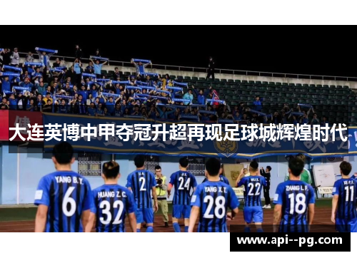 大连英博中甲夺冠升超再现足球城辉煌时代