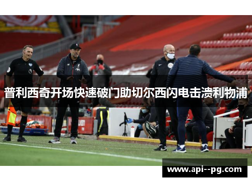 普利西奇开场快速破门助切尔西闪电击溃利物浦